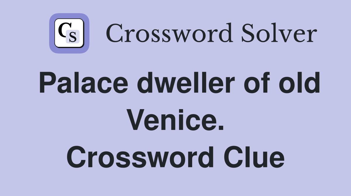 Palace dweller of old Venice. Crossword Clue Answers Crossword Solver